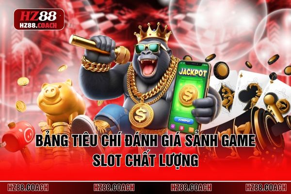 Bảng tiêu chí đánh giá sảnh game slot chất lượng Bảng tiêu chí đánh giá sảnh game slot chất lượng