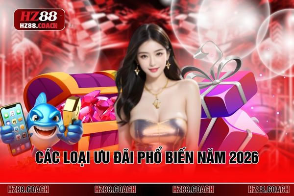 Các loại ưu đãi phổ biến năm 2026 Các loại ưu đãi phổ biến năm 2026