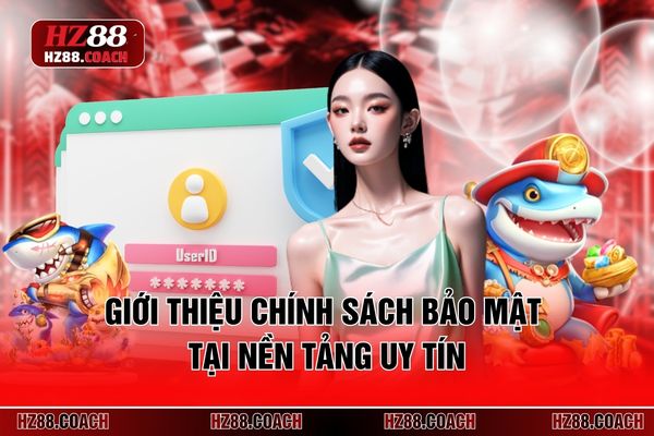 Giới thiệu chính sách bảo mật tại nền tảng uy tín Giới thiệu chính sách bảo mật tại nền tảng uy tín