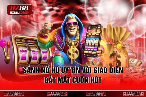 Sảnh nổ hũ uy tín với giao diện bắt mắt cuốn hút Sảnh nổ hũ uy tín với giao diện bắt mắt cuốn hút