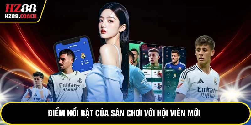 Điểm nổi bật của sân chơi với hội viên mới